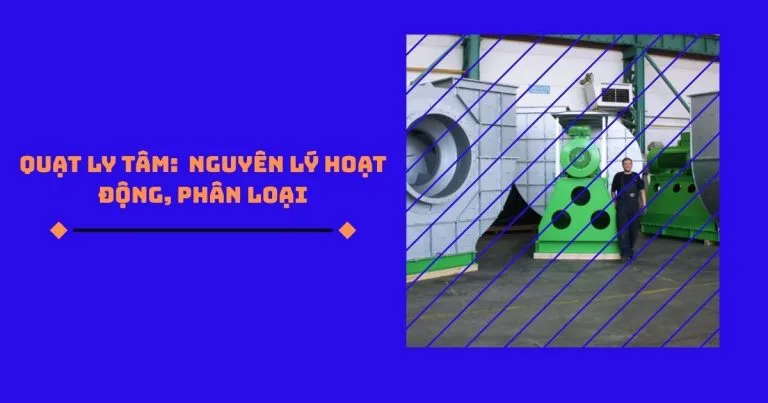 Quạt ly tâm: Khái niệm, nguyên lý hoạt động, phân loại